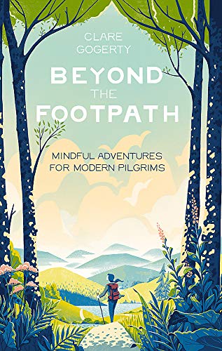 Beyond the Footpath - Mindful Adventures for Modern Pilgrims - Clare Gogerty